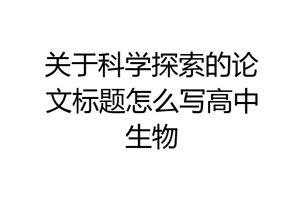 关于科学探索的论文标题怎么写高中生物