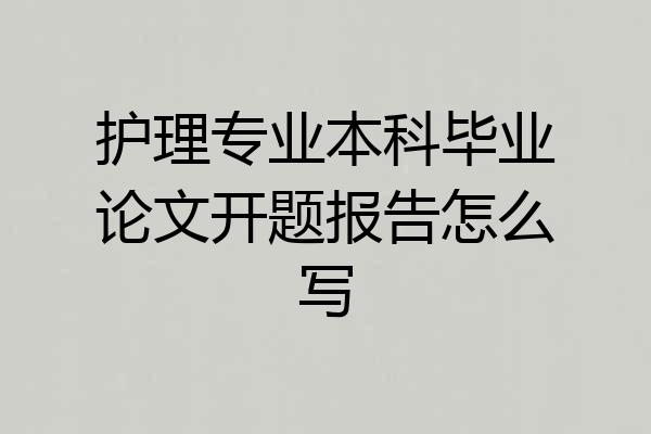 护理专业本科毕业论文开题报告怎么写