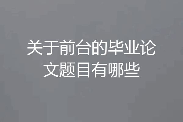 关于前台的毕业论文题目有哪些