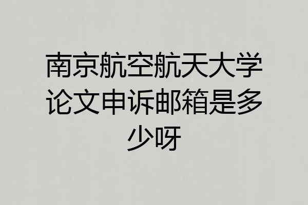 南京航空航天大学论文申诉邮箱是多少呀