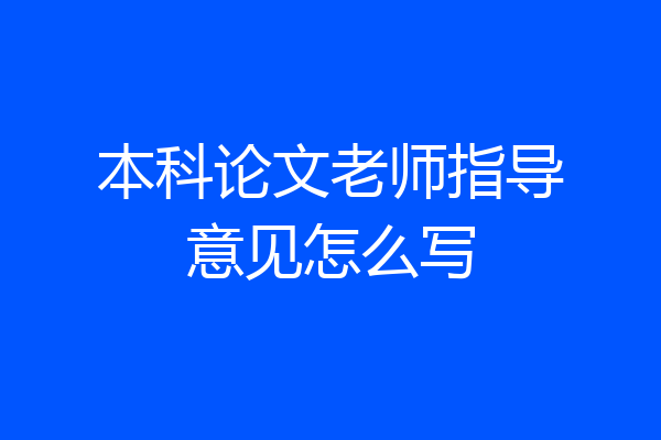 本科论文老师指导意见怎么写