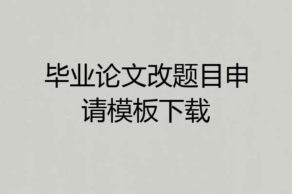 毕业论文改题目申请模板下载