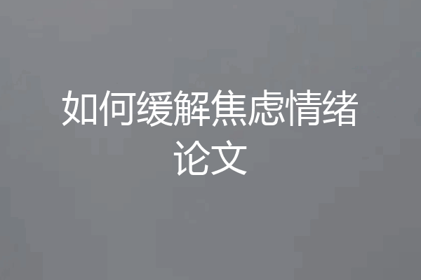 如何缓解焦虑情绪论文