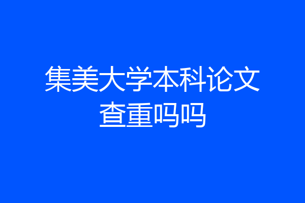 集美大学本科论文查重吗吗