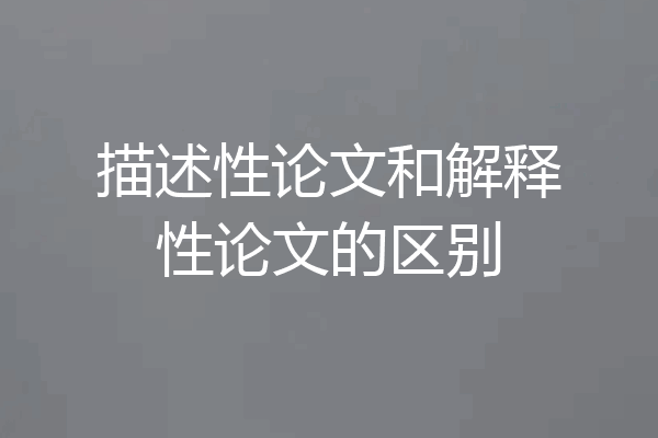 描述性论文和解释性论文的区别