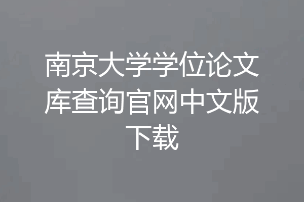 南京大学学位论文库查询官网中文版下载