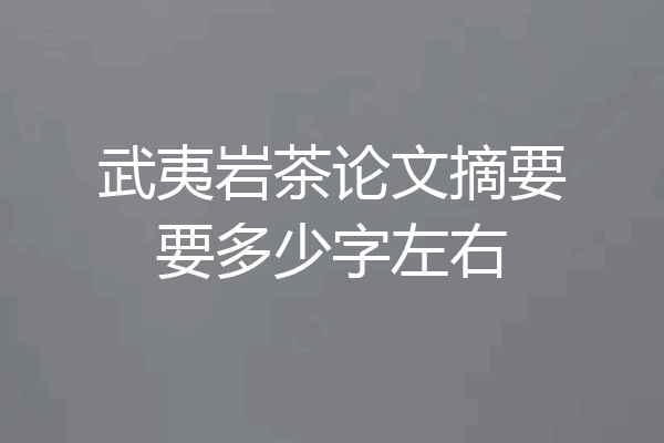 武夷岩茶论文摘要要多少字左右