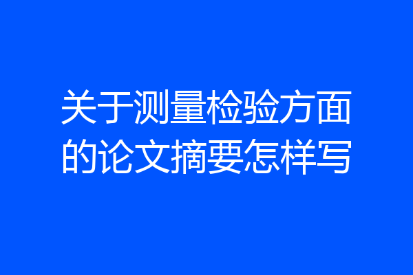 关于测量检验方面的论文摘要怎样写