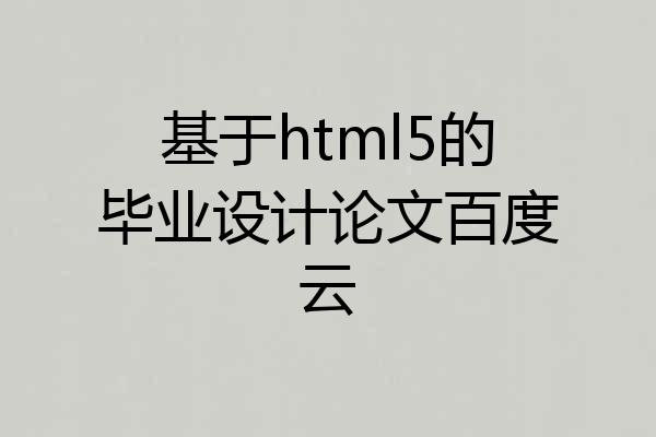 基于html5的毕业设计论文百度云