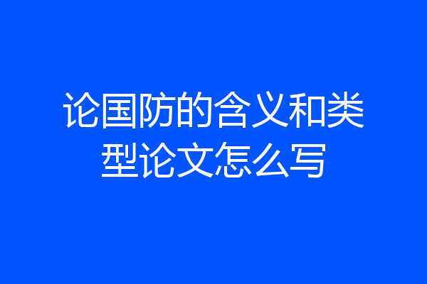 论国防的含义和类型论文怎么写