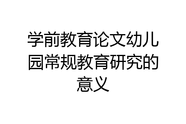 学前教育论文幼儿园常规教育研究的意义