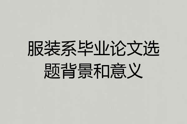 服装系毕业论文选题背景和意义