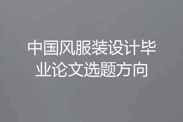 中国风服装设计毕业论文选题方向