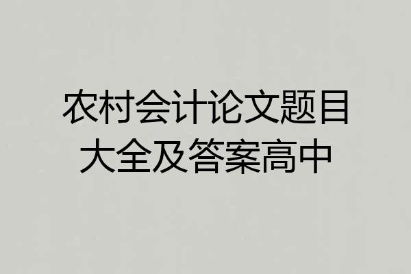 农村会计论文题目大全及答案高中