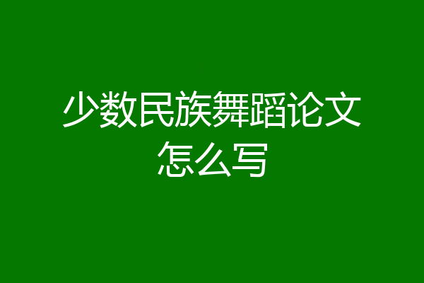 少数民族舞蹈论文怎么写