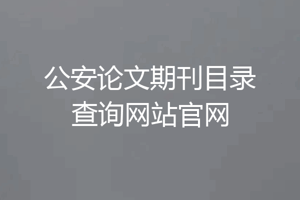 公安论文期刊目录查询网站官网