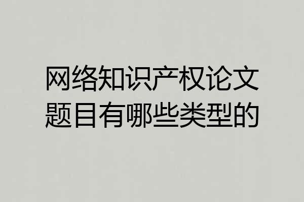 网络知识产权论文题目有哪些类型的
