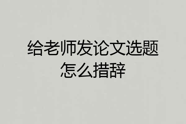给老师发论文选题怎么措辞