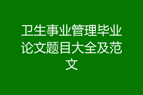卫生事业管理毕业论文题目大全及范文