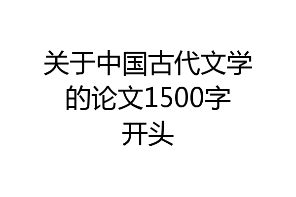 关于中国古代文学的论文1500字开头