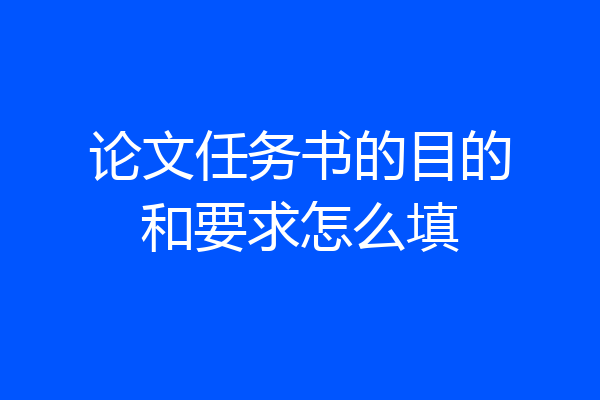 论文任务书的目的和要求怎么填