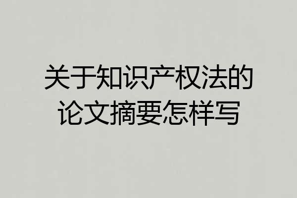 关于知识产权法的论文摘要怎样写