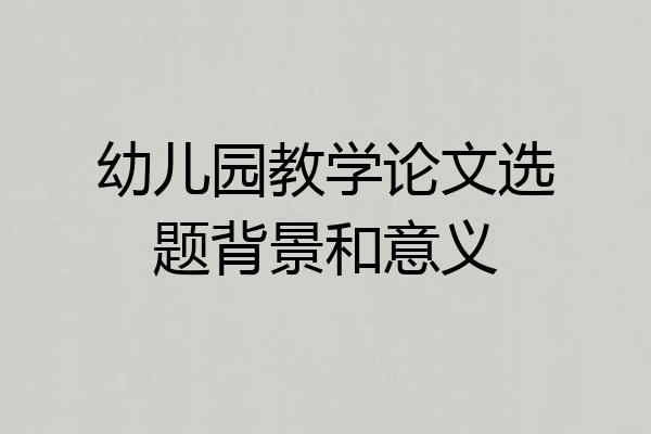 幼儿园教学论文选题背景和意义