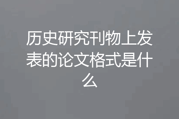 历史研究刊物上发表的论文格式是什么