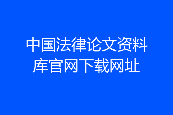 中国法律论文资料库官网下载网址