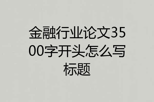 金融行业论文3500字开头怎么写标题
