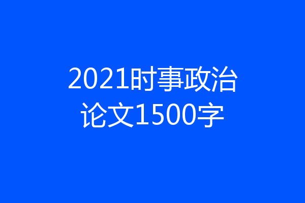 2021时事政治论文1500字