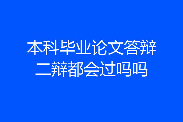 本科毕业论文答辩二辩都会过吗吗