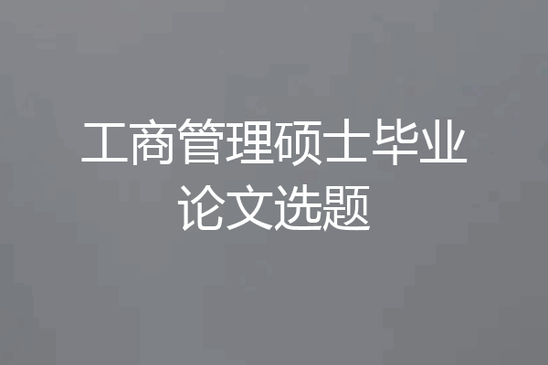工商管理硕士毕业论文选题