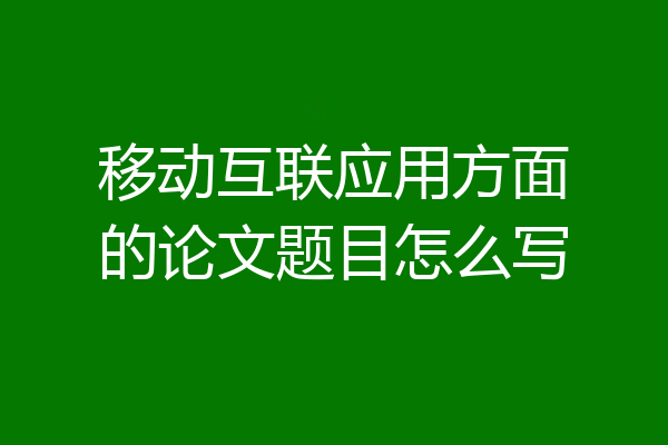 移动互联应用方面的论文题目怎么写