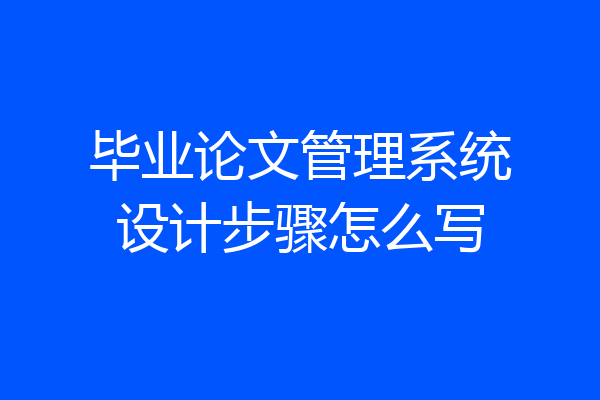 毕业论文管理系统设计步骤怎么写