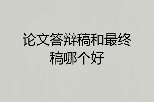 论文答辩稿和最终稿哪个好