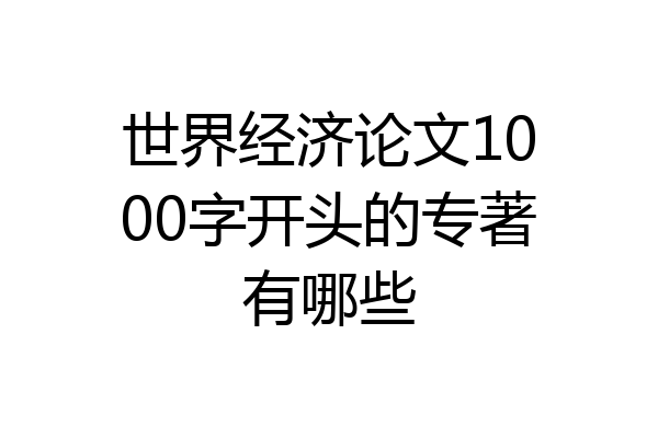世界经济论文1000字开头的专著有哪些