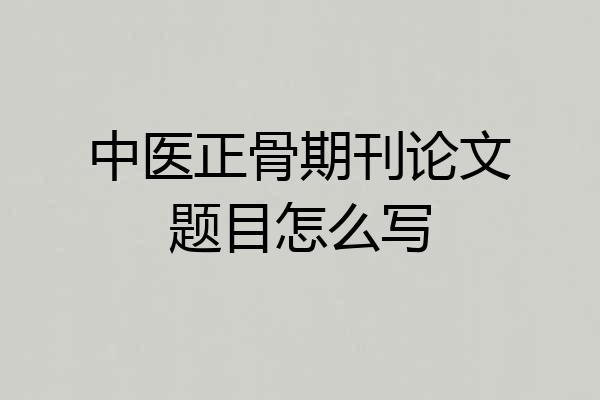 中医正骨期刊论文题目怎么写