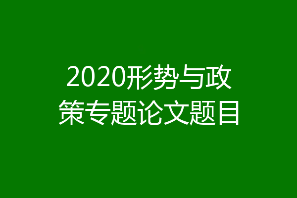 2020形势与政策专题论文题目