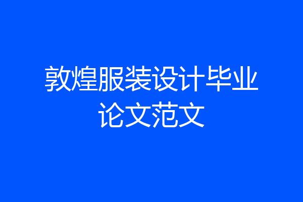 敦煌服装设计毕业论文范文