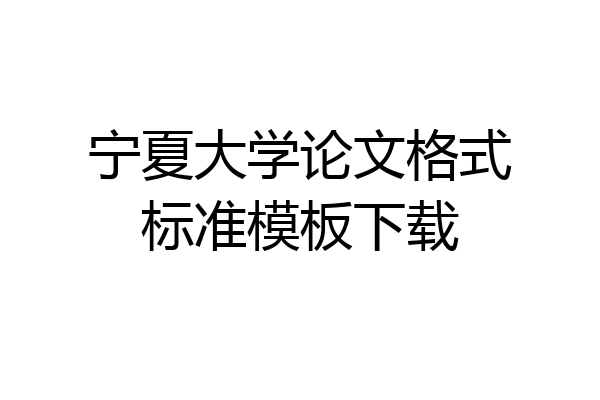 宁夏大学论文格式标准模板下载