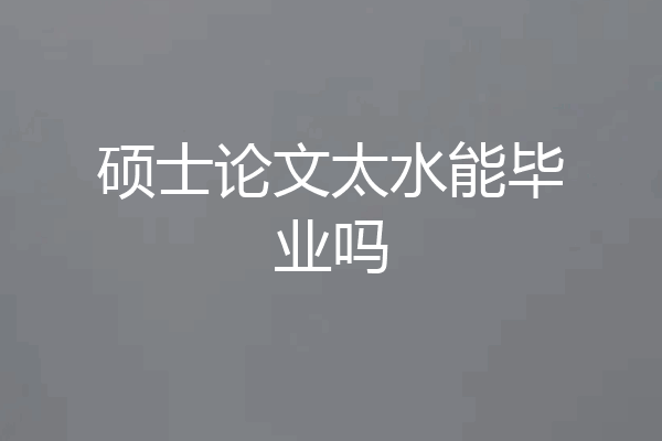 硕士论文太水能毕业吗