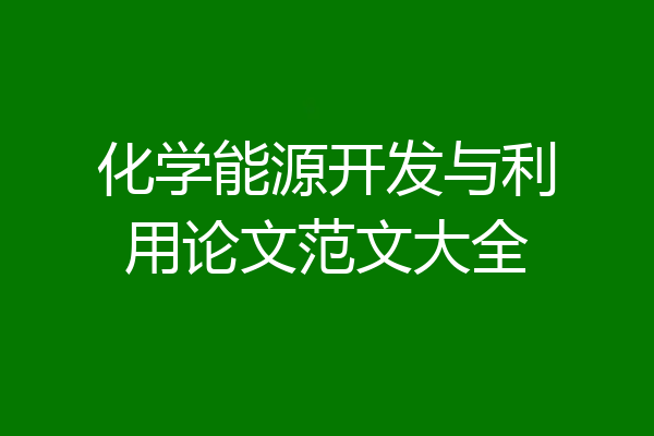 化学能源开发与利用论文范文大全