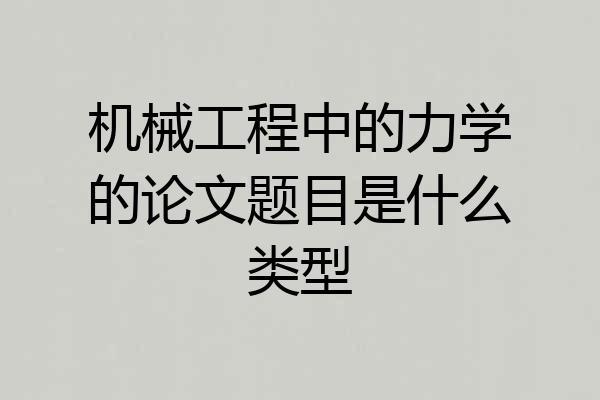 机械工程中的力学的论文题目是什么类型