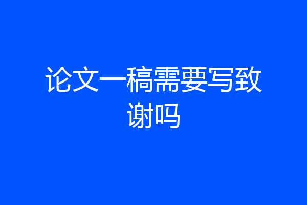 论文一稿需要写致谢吗