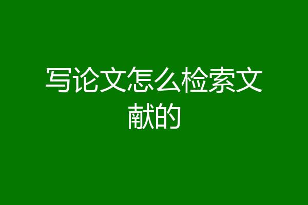 写论文怎么检索文献的