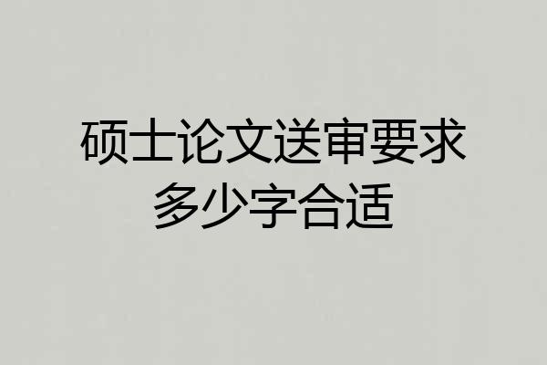 硕士论文送审要求多少字合适