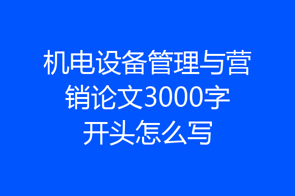 机电设备管理与营销论文3000字开头怎么写