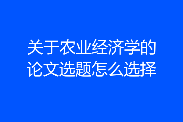 关于农业经济学的论文选题怎么选择
