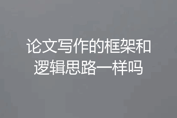 论文写作的框架和逻辑思路一样吗